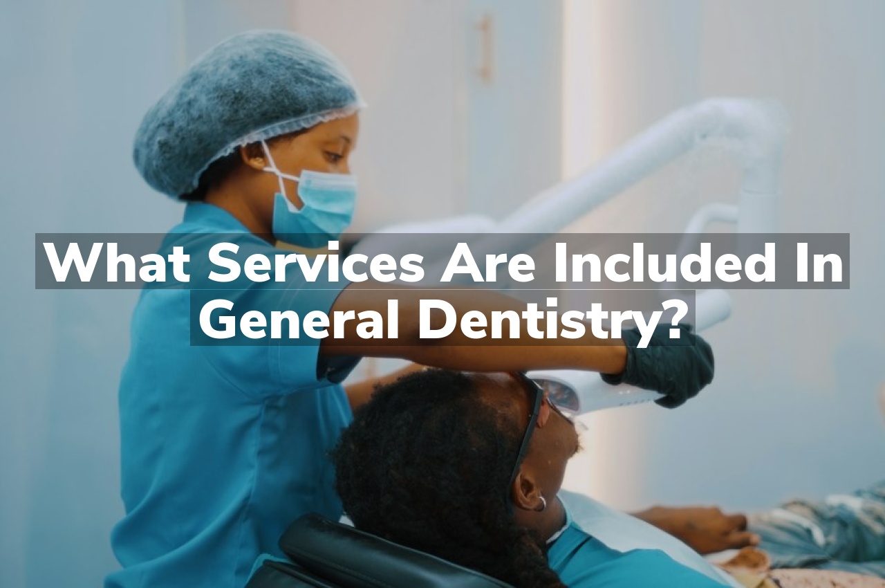 What Services Are Included in General Dentistry?