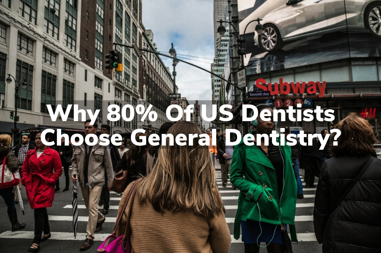 Why 80% of US Dentists Choose General Dentistry?