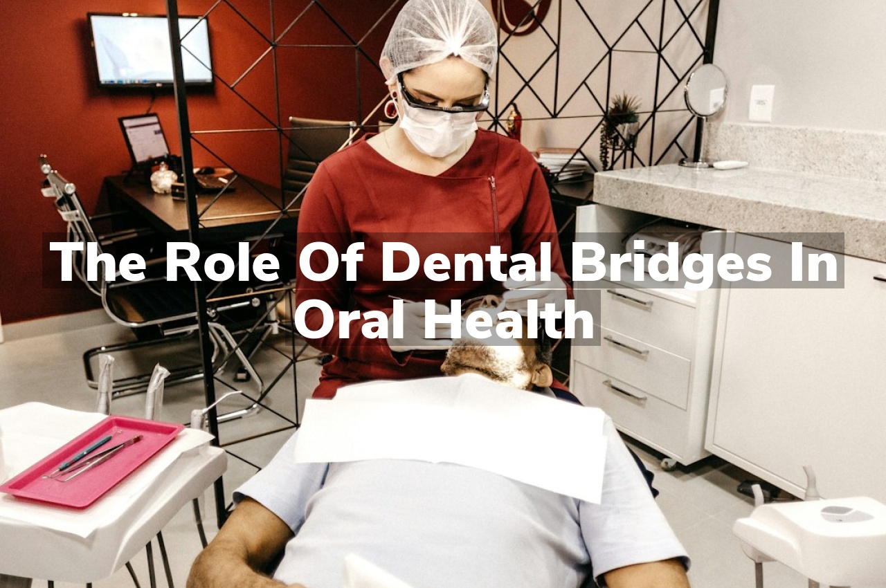 The Role of Dental Bridges in Oral Health